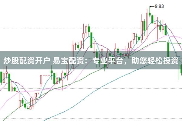 炒股配资开户 易宝配资：专业平台，助您轻松投资