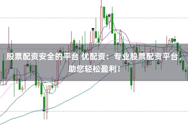 股票配资安全的平台 优配资：专业股票配资平台，助您轻松盈利！