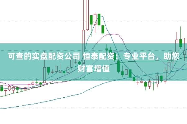 可查的实盘配资公司 恒泰配资：专业平台，助您财富增值
