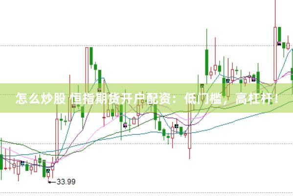 怎么炒股 恒指期货开户配资：低门槛，高杠杆！