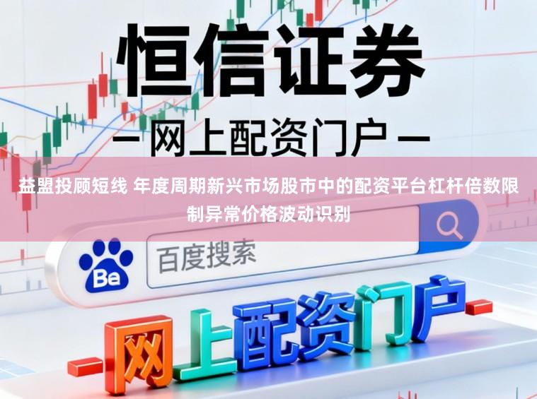 益盟投顾短线 年度周期新兴市场股市中的配资平台杠杆倍数限制异常价格波动识别