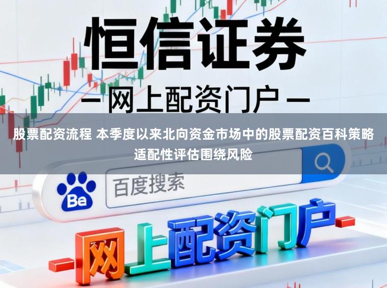 股票配资流程 本季度以来北向资金市场中的股票配资百科策略适配性评估围绕风险