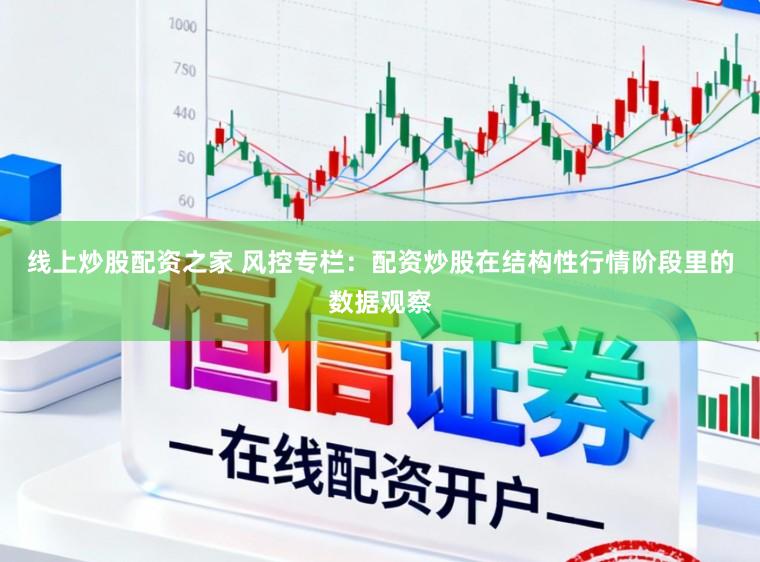 线上炒股配资之家 风控专栏：配资炒股在结构性行情阶段里的数据观察