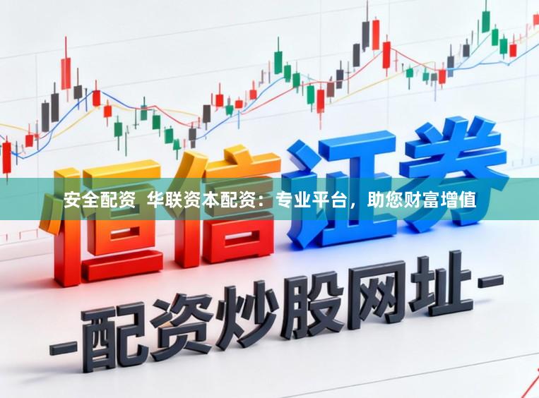 安全配资  华联资本配资：专业平台，助您财富增值