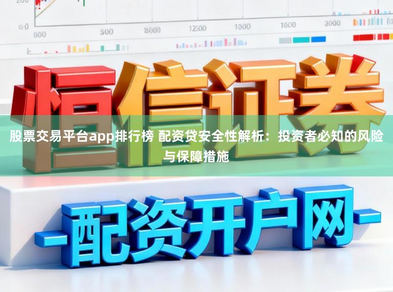 股票交易平台app排行榜 配资贷安全性解析：投资者必知的风险与保障措施