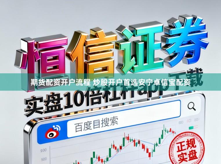 期货配资开户流程 炒股开户首选安宁卓信宝配资