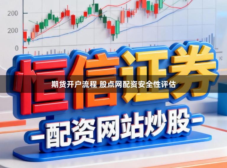 期货开户流程 股点网配资安全性评估
