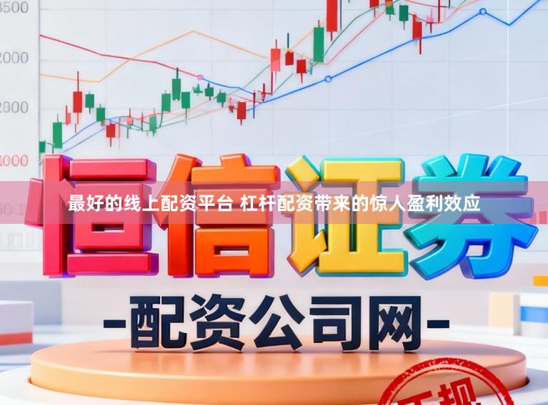 最好的线上配资平台 杠杆配资带来的惊人盈利效应